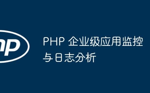 PHP 企业级应用监控与日志分析