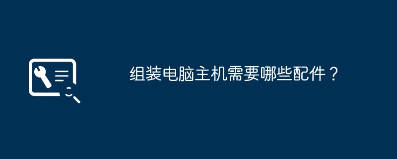 组装电脑主机需要哪些配件？