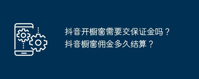 抖音开橱窗需要交保证金吗？抖音橱窗佣金多久结算？