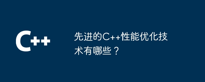 先进的C++性能优化技术有哪些？