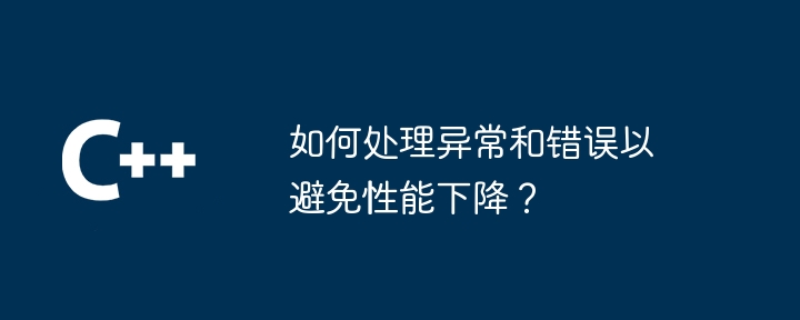 如何处理异常和错误以避免性能下降？