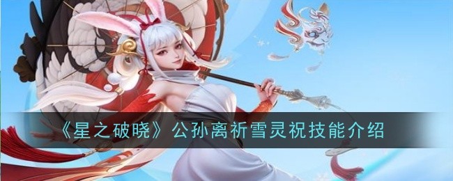 《星之破晓》公孙离祈雪灵祝技能介绍