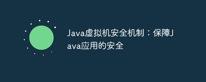 Java虚拟机安全机制：保障Java应用的安全