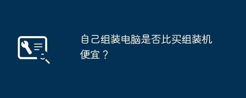 自己组装电脑是否比买组装机便宜？