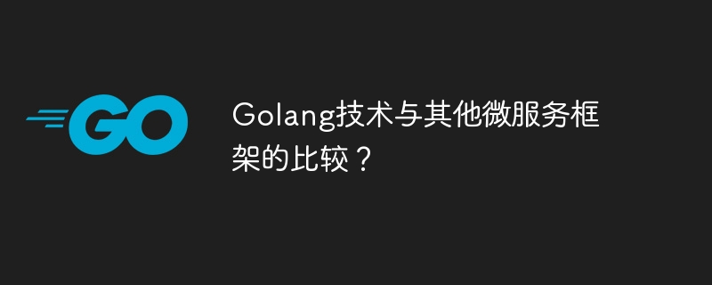 Golang技术与其他微服务框架的比较？