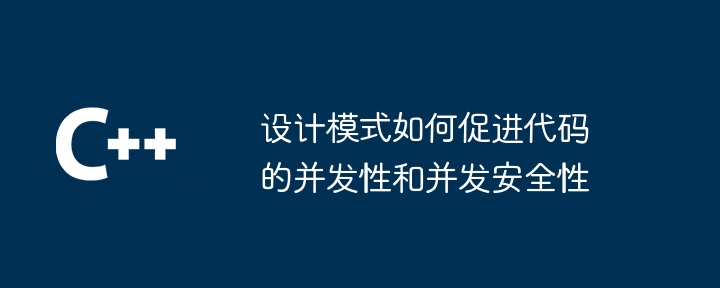 设计模式如何促进代码的并发性和并发安全性