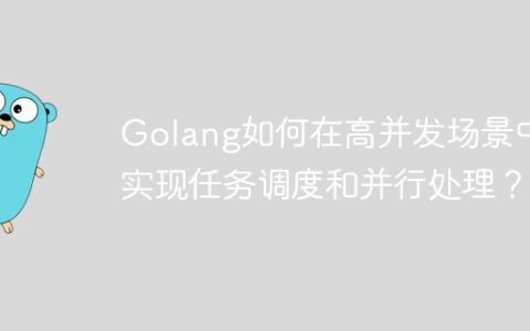 Golang如何在高并发场景中实现任务调度和并行处理？