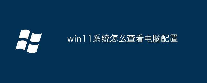 win11系统怎么查看电脑配置