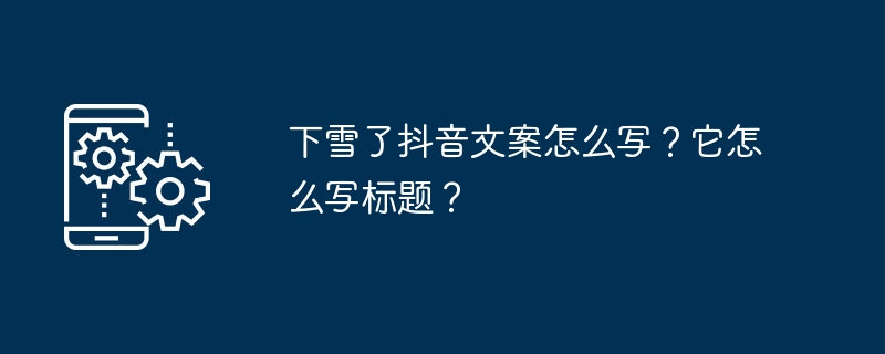 下雪了抖音文案怎么写？它怎么写标题？