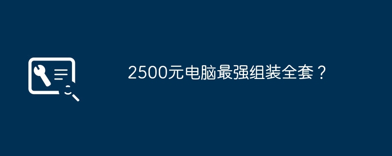 2500元电脑最强组装全套？