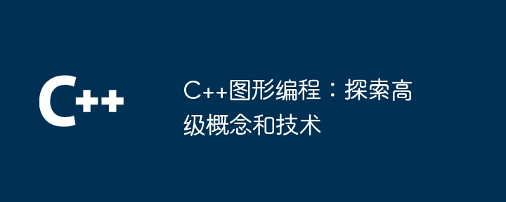 C++图形编程：探索高级概念和技术