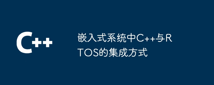 嵌入式系统中C++与RTOS的集成方式