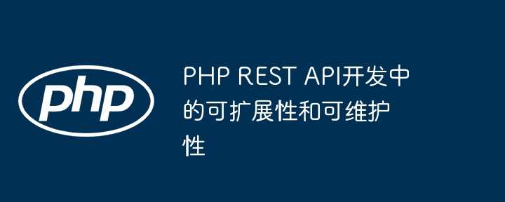 PHP REST API开发中的可扩展性和可维护性