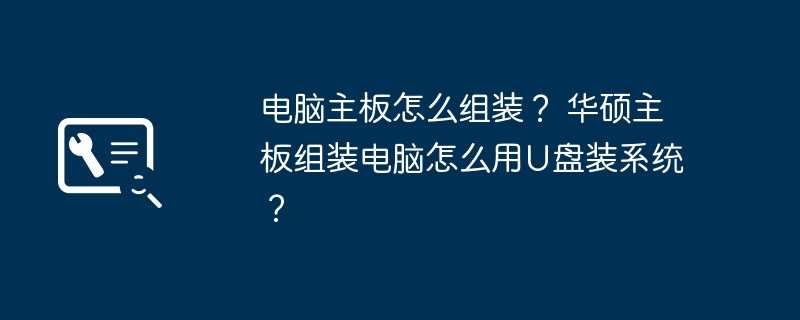 电脑主板怎么组装？ 华硕主板组装电脑怎么用U盘装系统？