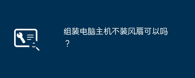 组装电脑主机不装风扇可以吗？