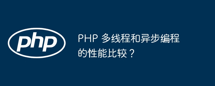 PHP 多线程和异步编程的性能比较？