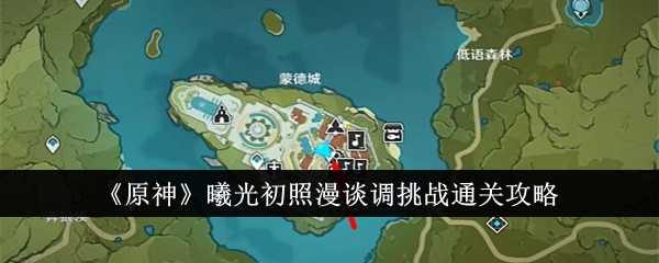 《原神》曦光初照漫谈调挑战通关攻略