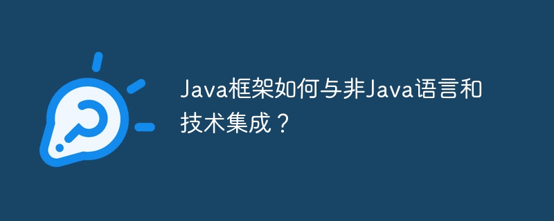 Java框架如何与非Java语言和技术集成？