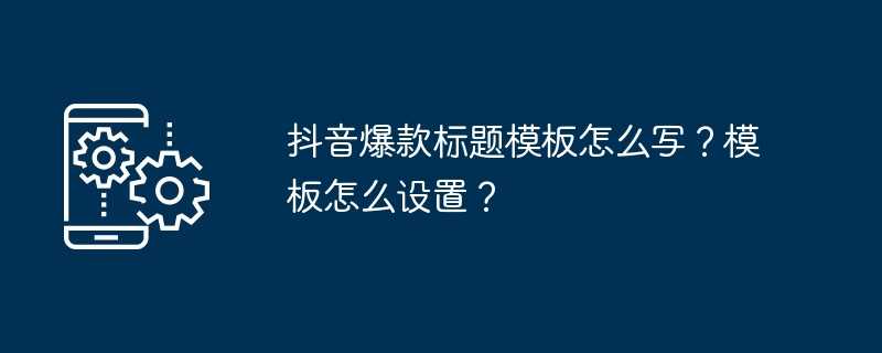 抖音爆款标题模板怎么写？模板怎么设置？