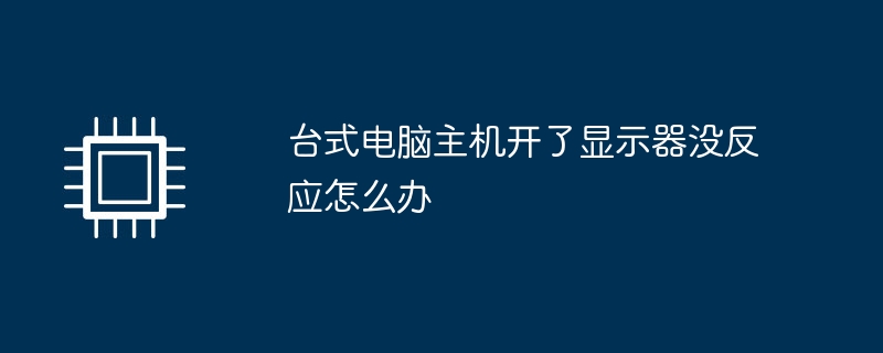 台式电脑主机开了显示器没反应怎么办