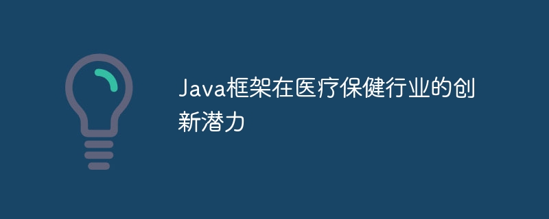 Java框架在医疗保健行业的创新潜力