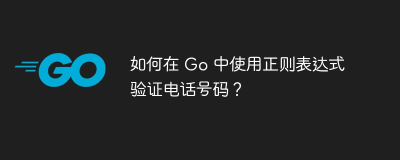 如何在 Go 中使用正则表达式验证电话号码？