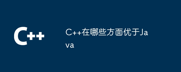 C++在哪些方面优于Java