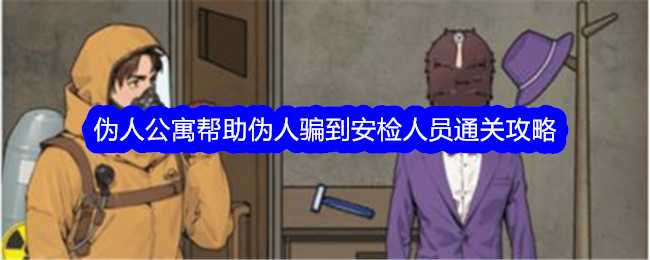 《文字找茬大师》伪人公寓帮助伪人骗到安检人员通关攻略