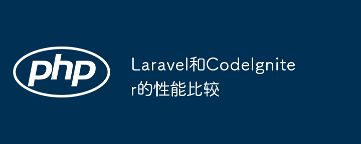 Laravel和CodeIgniter的性能比较