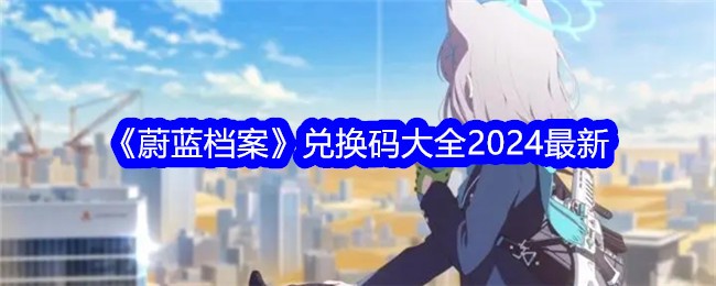 《蔚蓝档案》兑换码大全2024最新