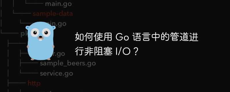 如何使用 Go 语言中的管道进行非阻塞 I/O？