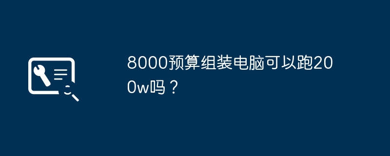 8000预算组装电脑可以跑200w吗？