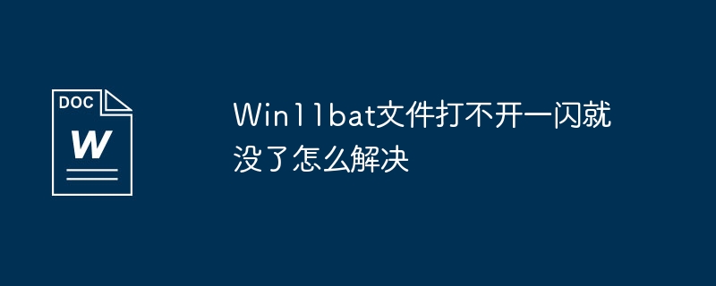 Win11bat文件打不开一闪就没了怎么解决