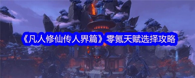 《凡人修仙传人界篇》零氪天赋选择攻略