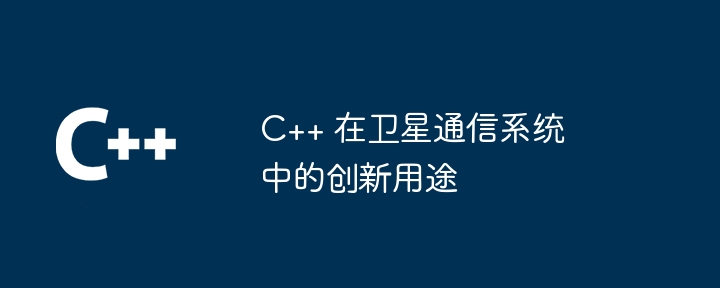C++ 在卫星通信系统中的创新用途