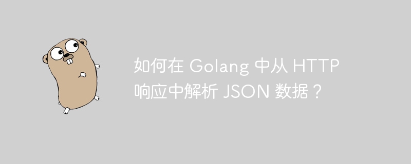 如何在 Golang 中从 HTTP 响应中解析 JSON 数据？