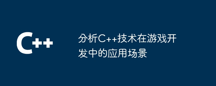 分析C++技术在游戏开发中的应用场景