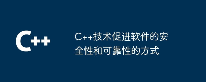 C++技术促进软件的安全性和可靠性的方式