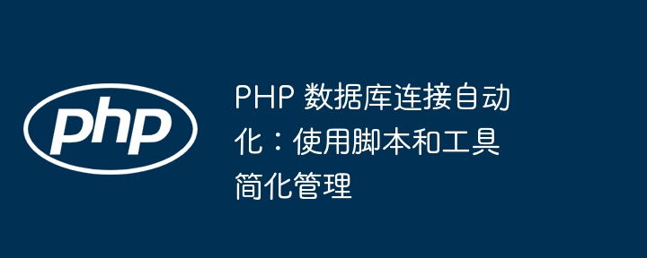 PHP 数据库连接自动化：使用脚本和工具简化管理