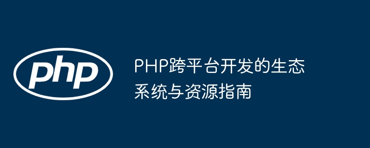 PHP跨平台开发的生态系统与资源指南