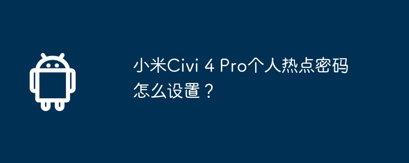 小米civi 4 pro个人热点密码怎么设置？