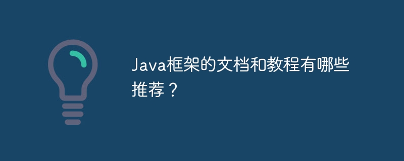 Java框架的文档和教程有哪些推荐？