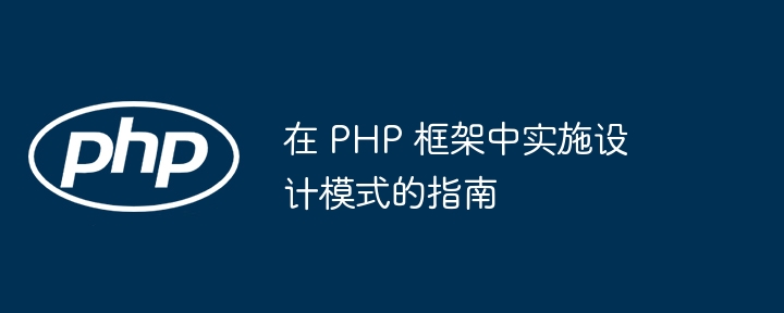 在 PHP 框架中实施设计模式的指南