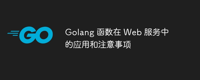 Golang 函数在 Web 服务中的应用和注意事项