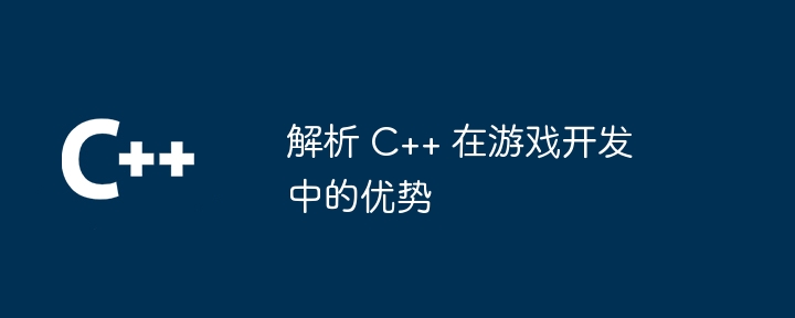 解析 C++ 在游戏开发中的优势