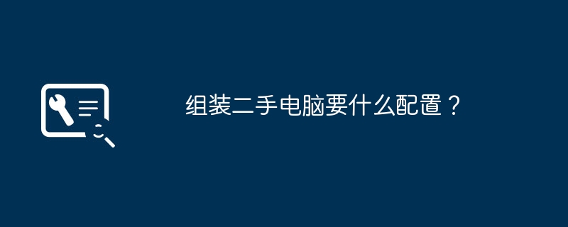 组装二手电脑要什么配置？