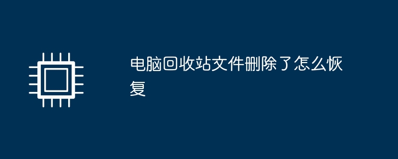 电脑回收站文件删除了怎么恢复