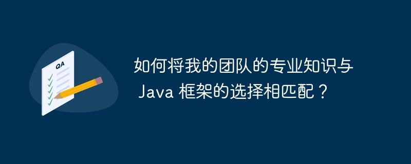 如何将我的团队的专业知识与 Java 框架的选择相匹配？