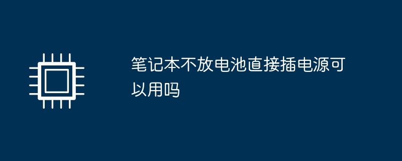 笔记本不放电池直接插电源可以用吗