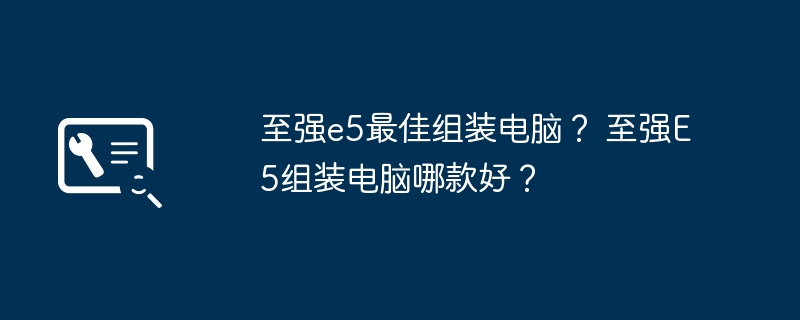 至强e5最佳组装电脑？ 至强E5组装电脑哪款好？